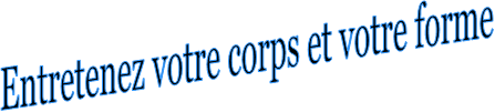 Entretenez votre corps et votre forme
